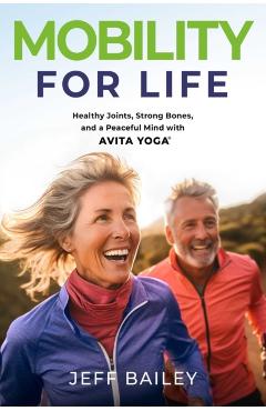 Mobility for Life: Healthy Joints, Strong Bones, and a Peaceful Mind with Avita Yoga - Jeff Bailey