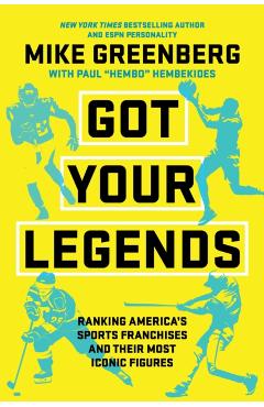 Got Your Legends: Ranking Americas Sports Franchises and Their Most Iconic Figures - Mike Greenberg