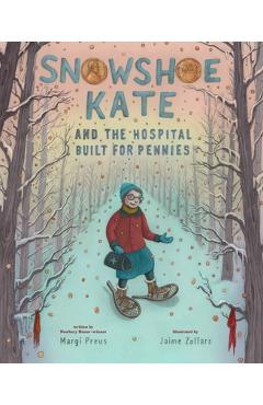 Snowshoe Kate and the Hospital Built for Pennies - Margi Preus