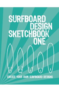 Surfboard Design Sketchbook One: An Activity Book for Creative Kids, Teens, and Adults -