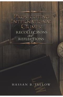 Prosecuting International Crimes: Recollections and Reflections - Hassan B. Jallow