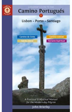 A Pilgrim's Guide to the Camino Portugués Lisbon - Porto - Santiago: Including Camino Central, Variente Espiritual, Camino Da Costa, & Senda Litoral - John Brierley