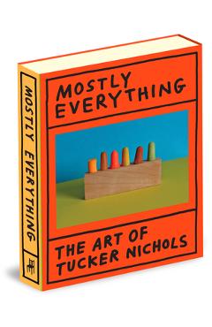 Mostly Everything: The Art of Tucker Nichols - Tucker Nichols