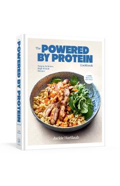Protein Powered: A Cookbook: Simple, Delicious, Protein-Forward Recipes - Jackie Hartlaub