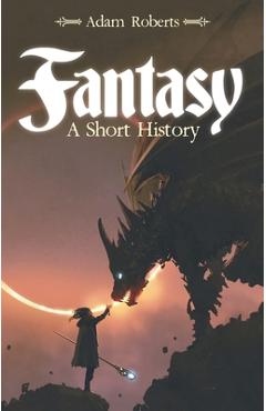 Fantasy: A Short History - Adam Roberts