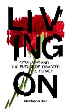 Living on: Psychiatry and the Future of Disaster in Turkey - Christopher T. Dole