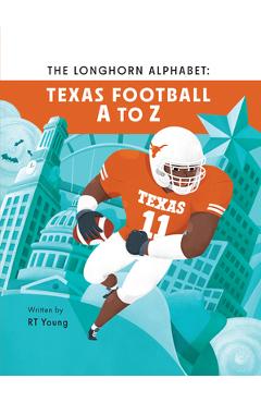 The Longhorn Alphabet: Texas Football A to Z - Rt Young