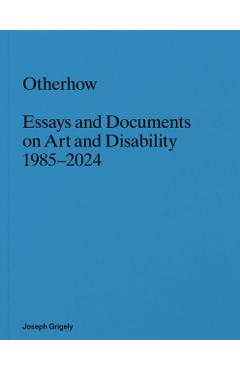 Joseph Grigely: Otherhow: Essays and Documents on Art and Disability, 1985-2024 - Joseph Grigely