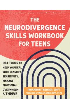 The Neurodivergence Skills Workbook for Teens: Dbt Tools to Help You Deal with Sensory Sensitivity, Manage Emotional Overwhelm, and Thrive - Rhiannon Theurer