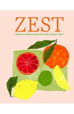 Zest: Fresh & Vibrant Recipes for Citrus Fruit -