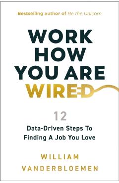 Work How You Are Wired: 12 Data-Driven Steps to Finding a Job You Love - William Vanderbloemen