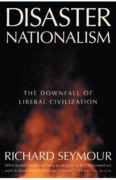 Disaster Nationalism: The Downfall of Liberal Civilization - Richard Seymour