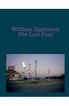William Eggleston: The Last Dyes - William Eggleston