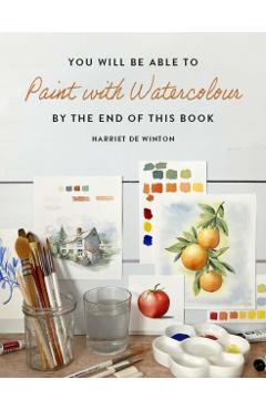 You Will Be Able to Paint with Watercolour by the End of This Book - Harriet De Winton