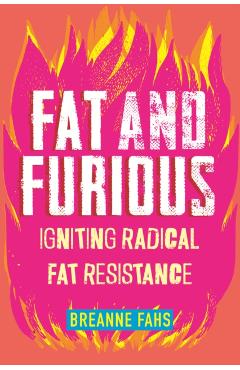 Fat and Furious: Igniting Radical Fat Resistance - Breanne Fahs