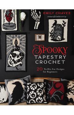 Spooky Tapestry Crochet: 20 To-Die-For Designs for Beginners - Emily Chavez