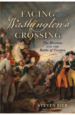 Facing Washington's Crossing: The Hessians and the Battle of Trenton - Steven Bier