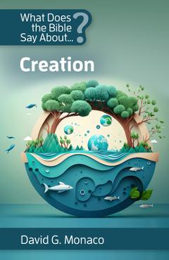 What Does the Bible Say About Creation - David G. Monaco - Imagine 1
