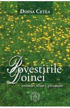 Povestirile Doinei. Amintiri, visuri, plasmuiri - Doina Cetea - SCOALA ARDELEANA