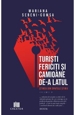 Turisti fericiti si camioane de-a latul. Stirea din spatele stirii Vol.2 - Mariana Sebeni-Comsa - EDITURA CREATOR