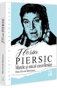 Florin Piersic. Marele si unicul ciocoflender - Dan-Silviu Boerescu - NEVERLAND