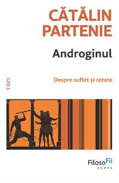 Androginul. Despre suflet si cetate - Catalin Partenie - TREI