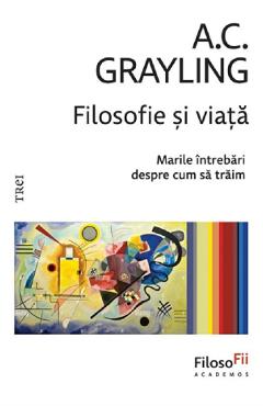 Filosofie si viata - A.C. Grayling - TREI