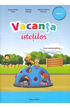 Vacanta istetilor - Clasa 1 - Sanda-Florina Picler, Nicoleta Feleaga, Mariana-Denisa Bocman - KOOB