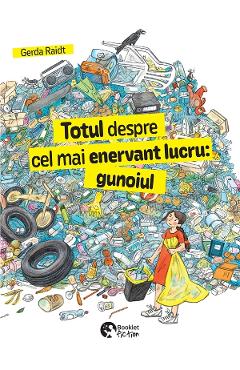 Totul despre cel mai enervant lucru: Gunoiul - Gerda Raidt