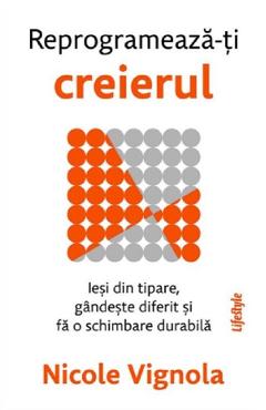 Reprogrameaza-ti creierul - Nicole Vignola