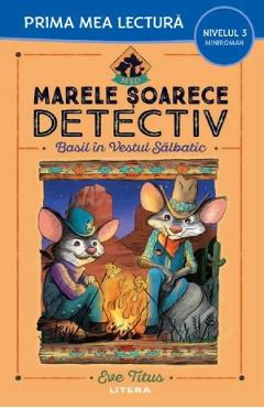 Marele soarece detectiv. Basil in Vestul Salbatic. Prima mea lectura - Eve Titus - LITERA