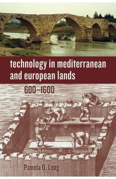 Technology in Mediterranean and European Lands, 600-1600 - Pamela O. Long