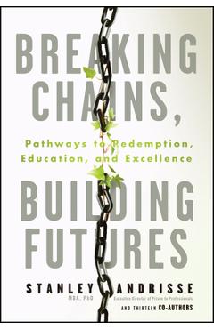 Breaking Chains, Building Futures: Pathways to Redemption, Education, and Excellence - Stanley Andrisse
