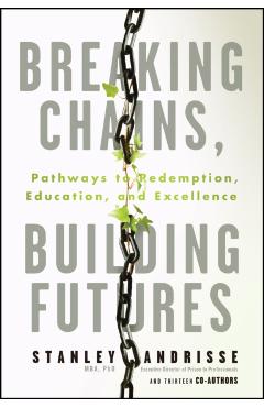 Breaking Chains, Building Futures: Pathways to Redemption, Education, and Excellence - Stanley Andrisse