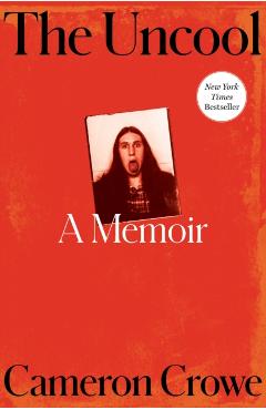 The Uncool: A Memoir - Cameron Crowe