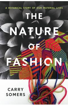 The Nature of Fashion: A Botanical Story of Our Material Lives - Carry Somers