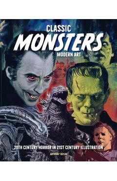 Classic Monsters, Modern Art: 20th Century Horror in 21st Century Illustration - Anthony Taylor