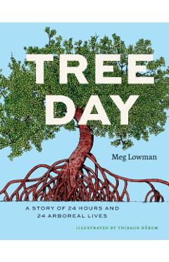 Tree Day: A Story of 24 Hours and 24 Arboreal Lives - Meg Lowman