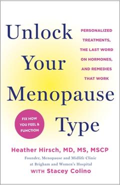 Unlock Your Menopause Type: Personalized Treatments, the Last Word on Hormones, and Remedies That Work - Heather Hirsch