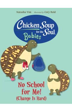 Chicken Soup for the Soul Babies: No School for Me! (Change Is Hard) - Natasha Yim