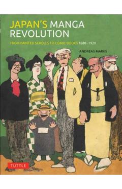 Japan's Manga Revolution: From Painted Scrolls to Comic Books 1680 -1920 - Andreas Marks