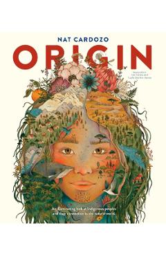 Origin: An Illuminating Look at Indigenous Peoples and Their Connection to the Natural World. - Nat Cardozo