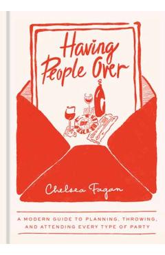 Having People Over: A Modern Guide to Planning, Throwing, and Attending Every Type of Party - Chelsea Fagan