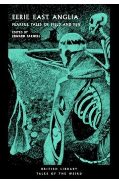 Eerie East Anglia: Fearful Tales of Field and Fen Volume 52 - Edward Parnell