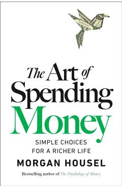 The Art of Spending Money: Simple Choices for a Richer Life - Morgan Housel