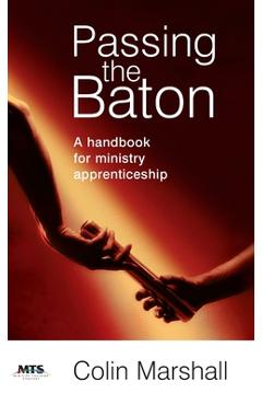 Passing the Baton: A handbook for ministry apprenticeship - Colin Marshall
