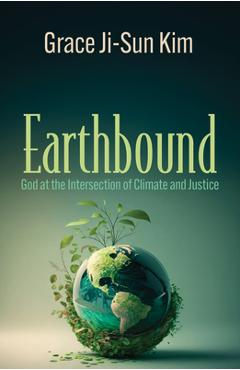 Earthbound: God at the Intersection of Climate and Justice - Grace Ji-sun Kim