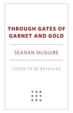 Through Gates of Garnet and Gold - Seanan Mcguire