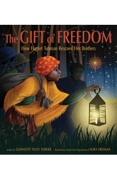 The Gift of Freedom: How Harriet Tubman Rescued Her Brothers - Glennette Tilley Turner