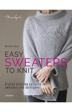 Easy Sweaters to Knit: Stylish Knitting Patterns for Sweaters and Cardigans - Melanie Berg